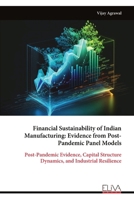 Financial Sustainability of Indian Manufacturing: Evidence from Post- Pandemic Panel Models: Post-Pandemic Evidence, Capital Structure Dynamics, and Industrial Resilience 9999338046 Book Cover