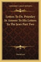Letters To Dr. Priestley In Answer To His Letters To The Jews Part Two 1430462906 Book Cover