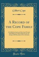 A Record of the Cope Family: As Established in America, by Oliver Cope, who Came From England to Pennsylvania, About ... 1682, With the Residences, ... of his Descendants as far as Ascertained 1015589049 Book Cover