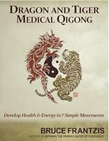 Dragon and Tiger Medical Qigong Volume 1: Develop Health and Energy in 7 Simple Movements 1956670149 Book Cover