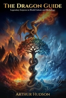 The Dragon Guide: Legendary Serpents in World Culture and Mythology (myths & legends) B0GS6XM4LD Book Cover