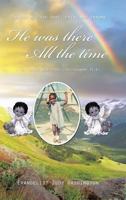 He Was There All the Time: A Childhood True Story (Deuteronomy 31:6) 1490729836 Book Cover
