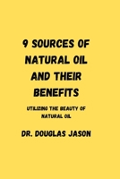 9 SOURCES OF NATURAL OIL AND THEIR BENEFITS.: Utilizing the beauty of natural oil B0C91NCJ67 Book Cover