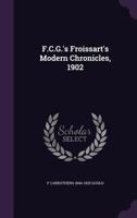 F. C. G.'s Froissart's Modern Chronicles, 1902 0548801312 Book Cover