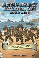 Historic American Battles for Kids: World War II: A Guide to the War that Shaped the World & Forged a Nation 1969899034 Book Cover