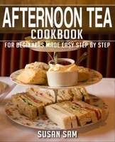 AFTERNOON TEA COOKBOOK: BOOK 1, FOR BEGINNERS MADE EASY STEP BY STEP B0BN277JRN Book Cover
