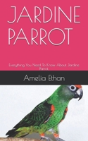 Jardine Parrot: Everything You Need To Know About Jardine Parrot. B09484PQT4 Book Cover