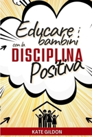 Educare i bambini con la disciplina positiva: Le 7 Strategie che devi assolutamente conoscere per ritrovare la pace in famiglia. Gestire capricci e rabbia senza impazzire e senza urlare e' possibile! 1804340154 Book Cover