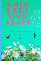 When Birds Sing Again: A Sci-Fi Time Travel Romance B087L33CCL Book Cover