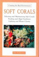 Soft Corals: Selecting and Maintaining Soft Corals Feeding and Algal Symbiosis Lighting and Water Clarity (Creating the Reef Environment) 0793830222 Book Cover