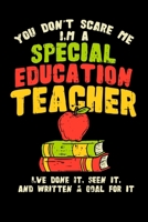 You Don't Scare Me I'm A Special Education Teacher  I've Done It, Seen It, And Written A Goal For It: Perfect gift for SPED special education teaching professional appreciation gift 1084154706 Book Cover