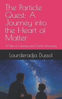 The Particle Quest: A Journey into the Heart of Matter: A Tale of Curiosity and Cosmic Discovery B0FCF83X4D Book Cover