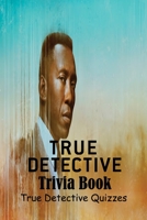 True Detective Trivia Book: True Detective Quizzes: True Detective Questions and Answers B08ZDFPK2R Book Cover