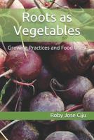 Roots as Vegetables: Growing Practices and Food Uses 1080867759 Book Cover