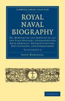 Royal Naval Biography; Or Memoirs Of The Services Of All The Flag-Officers, Superannuated Rear-Admirals, Retired Captains, Post-Captains And Commanders: Supplement, Part III 143264615X Book Cover