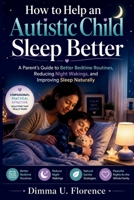 How to Help an Autistic Child Sleep Better: A Parent's Guide to Better Bedtime Routines, Reducing Night Waking, and Improving Sleep Naturally B0HDC2HXBV Book Cover