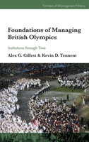 Foundations of Managing British Olympics: Institutions Through Time (Frontiers of Management History) 1802620966 Book Cover