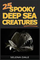 25 Spooky Deep Sea Creatures - Extraordinary Animal Photos & Facinating Fun Facts For Kids (Weird & Wonderful Animals Book 9) 1523267631 Book Cover