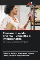Pensare in modo diverso il concetto di intenzionalità: Il cuore del pragmatismo di John Searle 6206195961 Book Cover