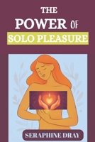 THE POWER OF SOLO PLEASURE: A Guide To Masturbation, Confidence, And Reclaiming Your Sexuality B0FK2PMRML Book Cover