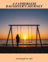 A Fatherless Daughter'S Journey: Good Enough Ever After B0FNLM1V5N Book Cover