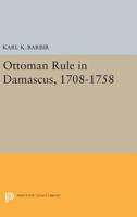 Ottoman Rule in Damascus, 1708-1758 0691616000 Book Cover