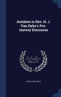 Antidote to Rev. H. J. Van Dyke's pro-slavery discourse 134019399X Book Cover