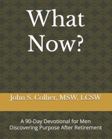 What Now?: A 90-Day Devotional for Men Discovering Purpose After Retirement B0FCV6DGGF Book Cover