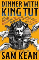 Dinner with King Tut: How Rogue Archaeologists Are Recreating the Sights, Sounds, Smells, and Tastes of Lost Civilizations 0316496553 Book Cover