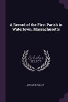 A Record of the First Parish in Watertown, Massachusetts 0344477789 Book Cover
