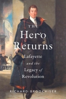 The Hero Returns: Lafayette and the Legacy of Revolution 0300280904 Book Cover