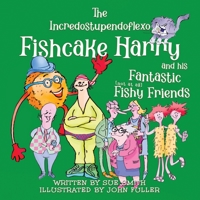 The Incredostupendoflexo Fishcake Harry and his Fantastic [not at all] Fishy Friends 178645467X Book Cover