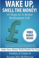 WAKE UP, SMELL THE MONEY - 10 Steps To A Better Retirement Life 1291111662 Book Cover