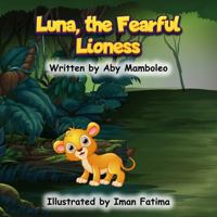 Luna, the Fearful Lioness: A A Beautiful Bedtime Storybook for Kids About Overcoming Fear - Helping Little Ones Feel Brave, Safe, and Understood (THE FEELING FINDERS) B0HFWNDHHN Book Cover