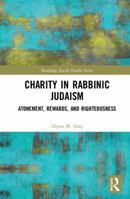 Charity in Rabbinic Judaism: Atonement, Rewards, and Righteousness 1138599964 Book Cover