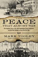 The Peace That Almost Was: The Forgotten Story of the 1861 Washington Peace Conference and the Final Attempt to Avert the Civil War 0718022238 Book Cover