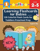 Learning Flashcards for Babies 120 Colorful Flash Cards for Toddlers Preschool Prep English Thai: Basic words cards ABC letters, number, animals, fruit, shape sight word list and rhyming games for pre B087LXPS4D Book Cover