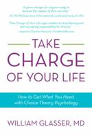 Take Charge of Your Life: How to Get What You Need with Choice-Theory Psychology 1938908325 Book Cover