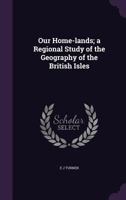 Our Home-Lands; A Regional Study of the Geography of the British Isles 1176914073 Book Cover