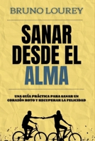 SANAR DESDE EL ALMA: UNA GUÍA PRÁCTICA PARA SANAR UN CORAZÓN ROTO Y RECUPERAR LA FELICIDAD (Spanish Edition) B0CNS4GLQC Book Cover