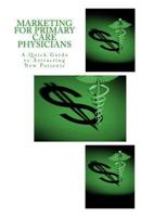 Marketing for Primary Care Physicians: A Quick Guide to Attracting New Patients 098919342X Book Cover