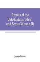 Annals Of The Caledonians, Picts And Scots V2: And Of Strathclyde, Cumberland, Galloway And Murray 9353708346 Book Cover