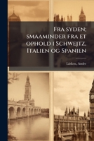 Fra syden; smaaminder fra et ophold i Schwejtz, Italien og Spanien 1172604924 Book Cover