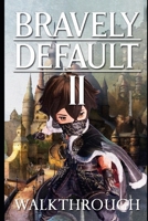 Bravely Default II Walkthrough: Tips - Cheats - And More B09F1G2K5V Book Cover
