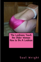 The Lesbians Teach the Older Woman How to Be A Lesbian 1329725352 Book Cover