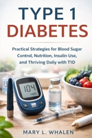 Type 1 diabetes: Practical Strategies for Blood Sugar Control, Nutrition, Insulin Use, and Thriving Daily with T1D B0GWXSSQV3 Book Cover