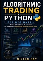 ALGORITHMIC TRADING in Python for Beginners: Master Python basics, ML essentials, and market data — prerequisites before writing one trade B0HB48KLDR Book Cover
