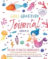 Girls Gratitude Journal: 100 Days To Practice Mindfulness With Prompts, Fun Challenges, Affirmations, and Inspirational Quotes for Kids in 5 Minutes a ... a Better Life! 1953149413 Book Cover