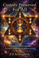 Custody Preserved For All: Why God Chose a People to Carry Truth for the Whole World B0GMRDQPQR Book Cover