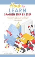 How to Learn Spanish Step-by-Step: Learn Step-by-Step the Basic of Spanish Language with Practical Lessons for Conversations! 1801838682 Book Cover